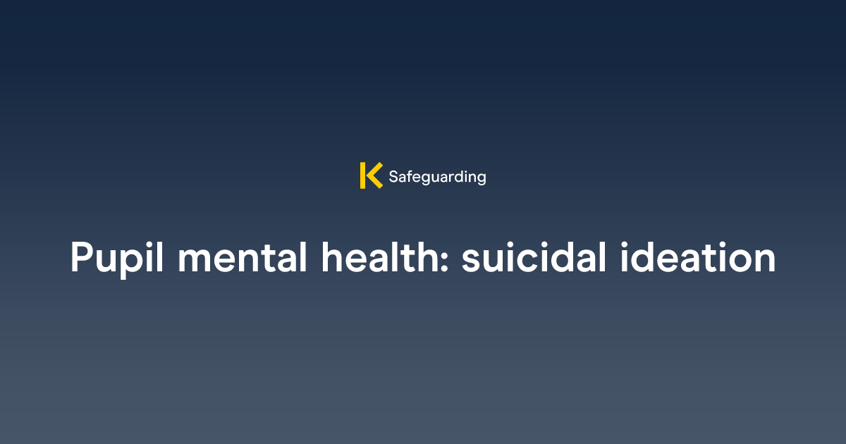 Pupil mental health: suicidal ideation | The Key Safeguarding